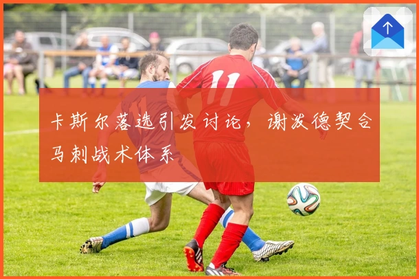 卡斯尔落选引发讨论，谢泼德契合马刺战术体系