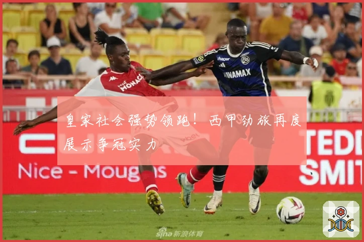 皇家社会强势领跑！西甲劲旅再度展示争冠实力